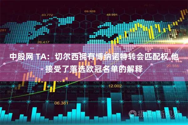 中股网 TA：切尔西拥有博纳诺特转会匹配权 他接受了落选欧冠名单的解释