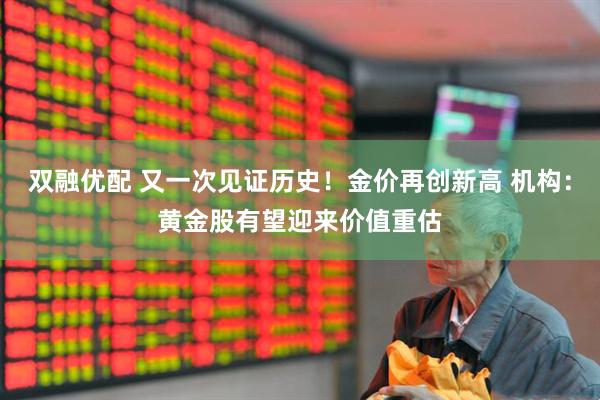 双融优配 又一次见证历史！金价再创新高 机构：黄金股有望迎来价值重估
