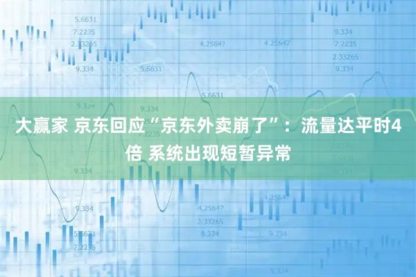 大赢家 京东回应“京东外卖崩了”：流量达平时4倍 系统出现短暂异常